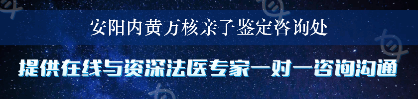 安阳内黄万核亲子鉴定咨询处